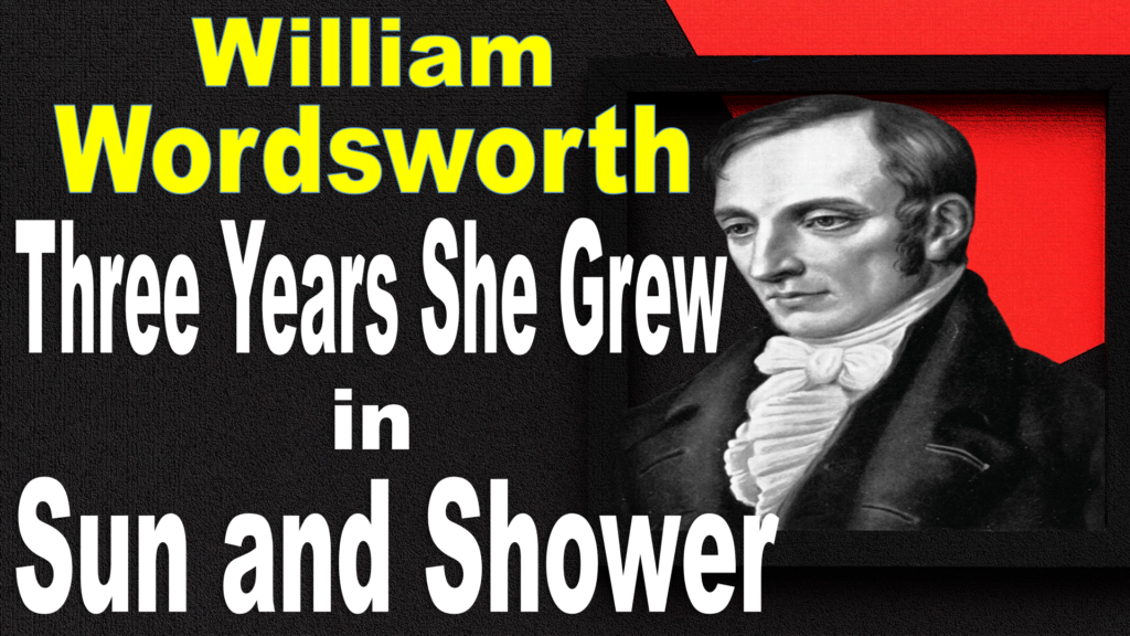 Three Years She Grew in Sun and Shower | Explanation | Summary | Three Years She Grew Key Points | William Wordsworth | Word Meaning | Questions Answers | Critical Appreciation | Themes | Free PDF Download – Easy Literary Lessons