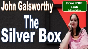 Read more about the article The Silver Box by John Galsworthy | The Silver Box | John Galsworthy | Summary | Plot | Significance of the Title | Characters | Themes | Style | Historical Context | Critical Analysis | Download Free PDF – Easy Literary Lessons