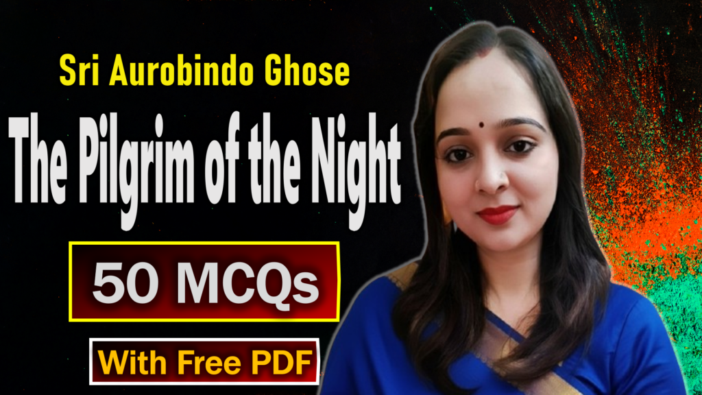 50 Essential MCQs on “The Pilgrim of the Night” by Sri Aurobindo: Master The Pilgrim of the Night MCQs.